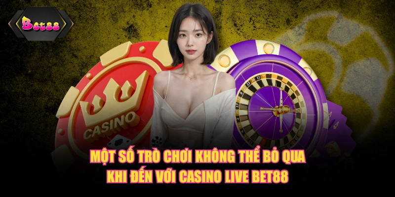 Một số trò chơi không thể bỏ qua khi đến với Casino live BET88